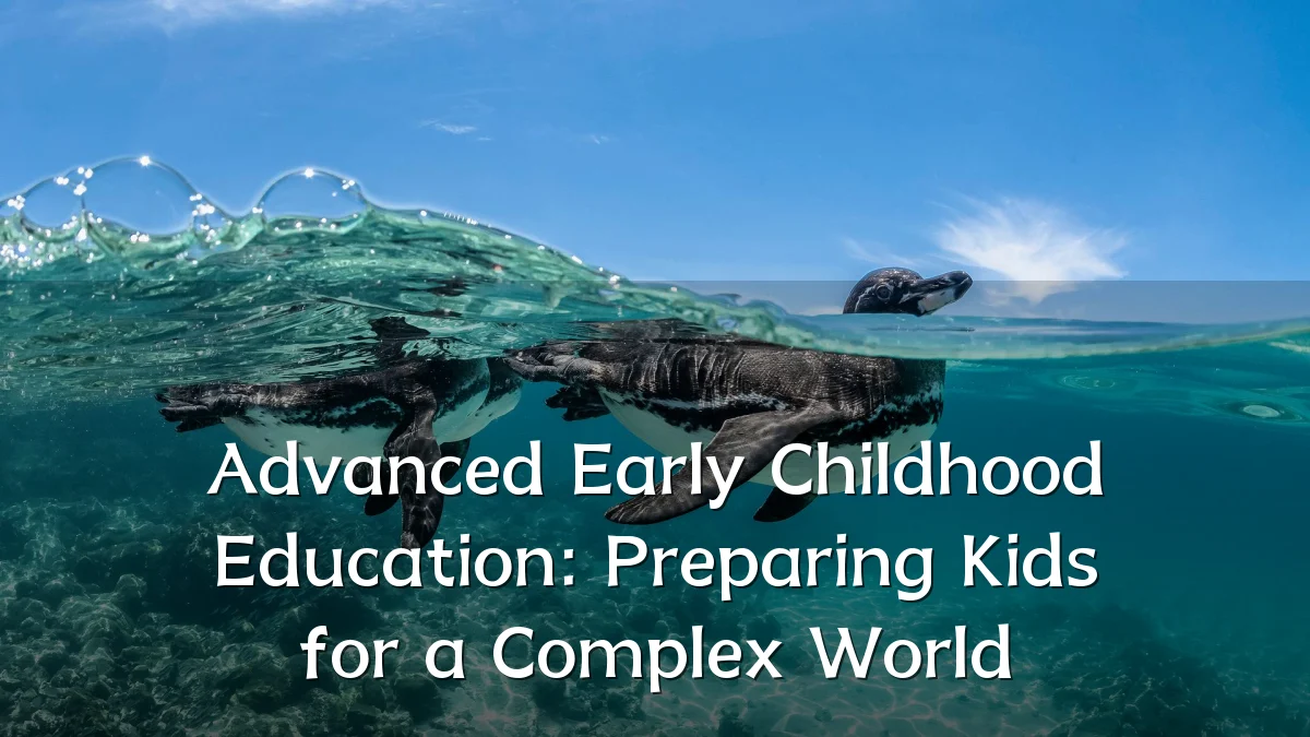 Advanced Early Childhood Education: Preparing Kids for a Complex World