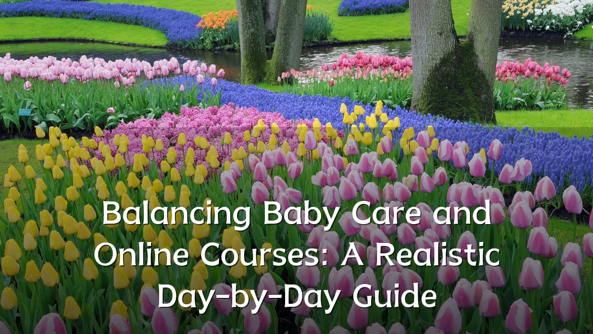 Balancing Baby Care and Online Courses: A Realistic Day-by-Day Guide
