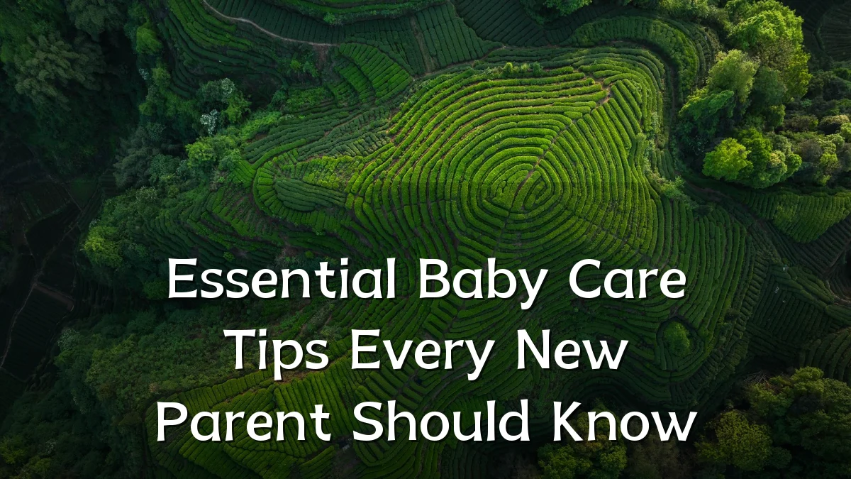 Essential Baby Care Tips Every New Parent Should Know