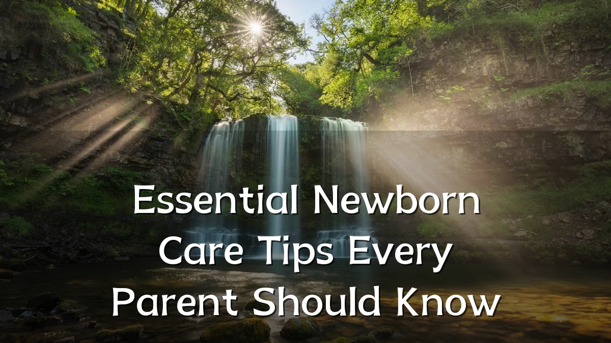 Essential Newborn Care Tips Every Parent Should Know