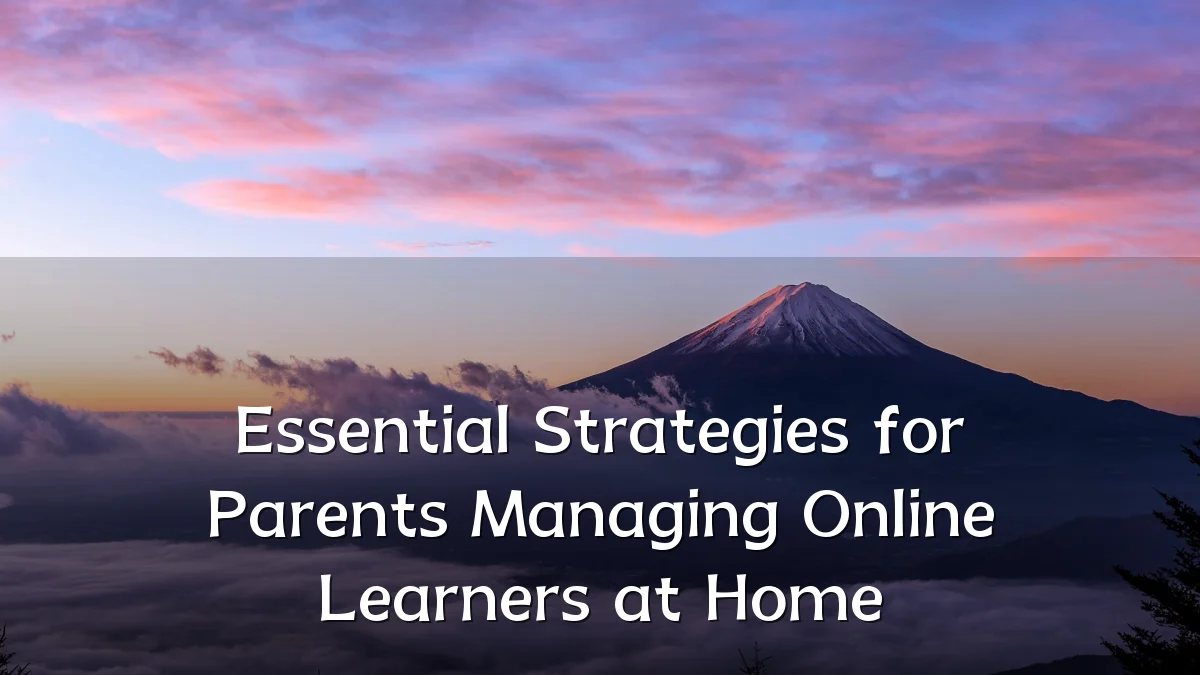 Essential Strategies for Parents Managing Online Learners at Home