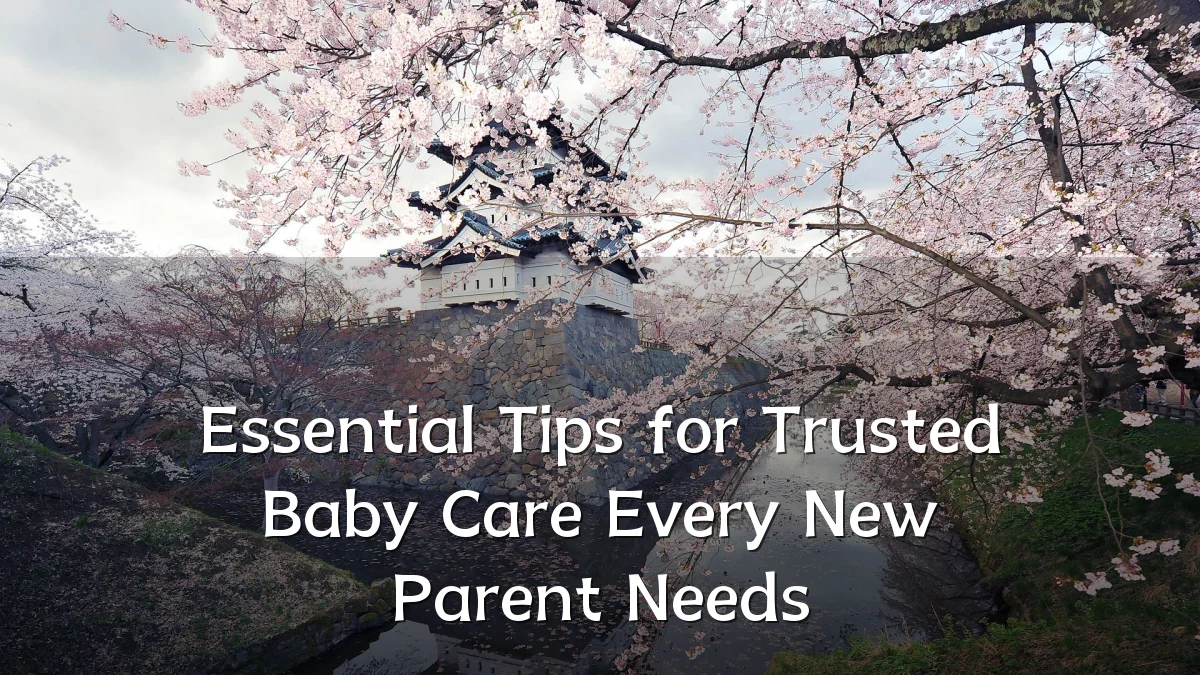 Essential Tips for Trusted Baby Care Every New Parent Needs