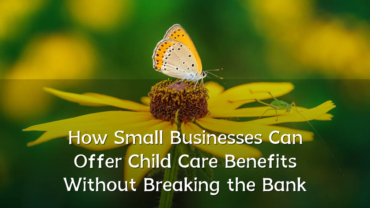 How Small Businesses Can Offer Child Care Benefits Without Breaking the Bank