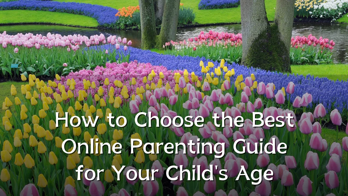 How to Choose the Best Online Parenting Guide for Your Child's Age