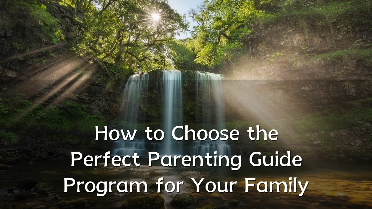 How to Choose the Perfect Parenting Guide Program for Your Family