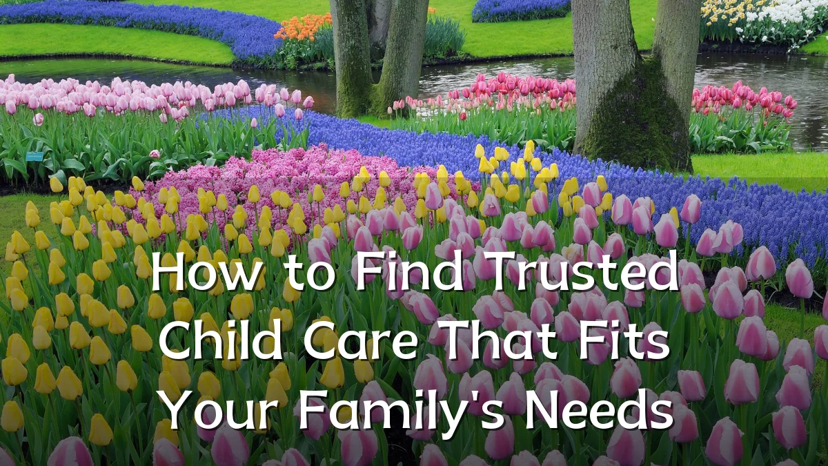 How to Find Trusted Child Care That Fits Your Family's Needs