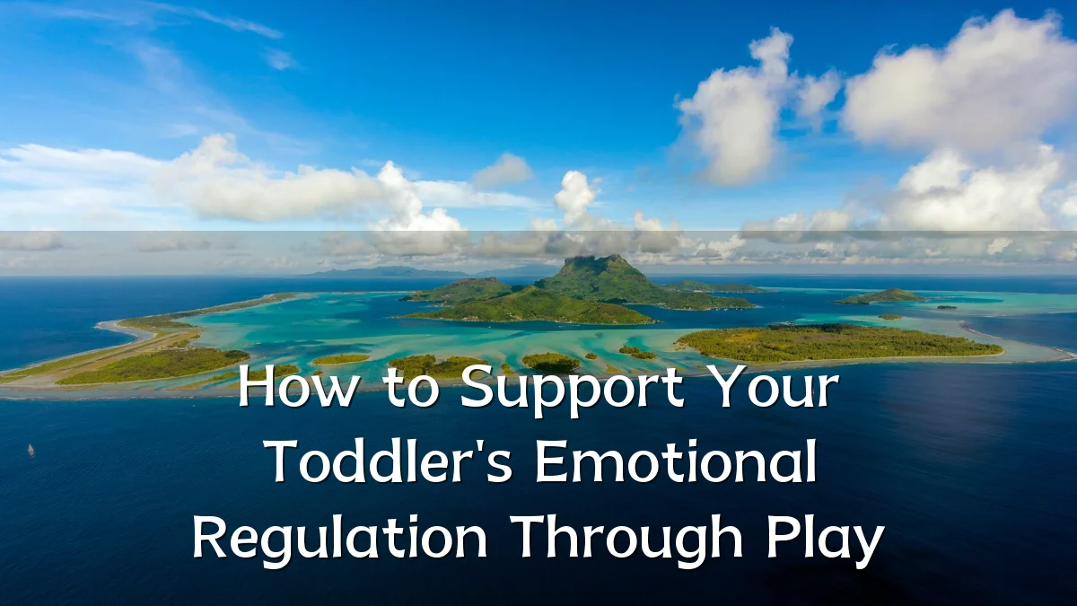 How to Support Your Toddler's Emotional Regulation Through Play