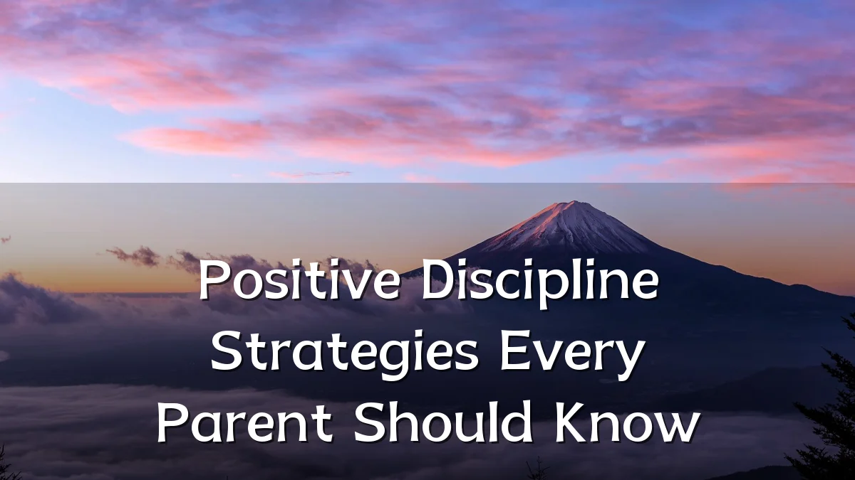 Positive Discipline Strategies Every Parent Should Know
