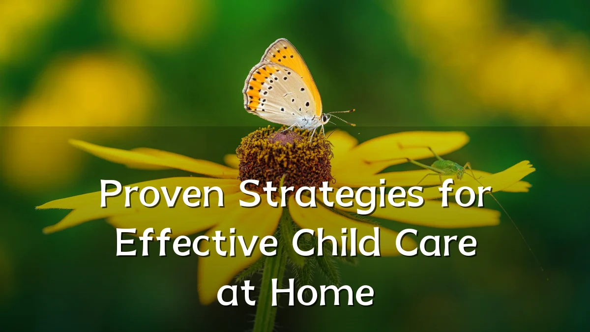 Proven Strategies for Effective Child Care at Home