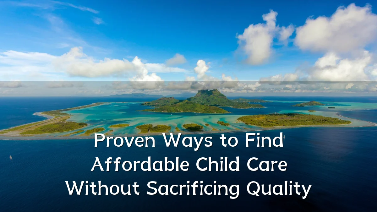 Proven Ways to Find Affordable Child Care Without Sacrificing Quality