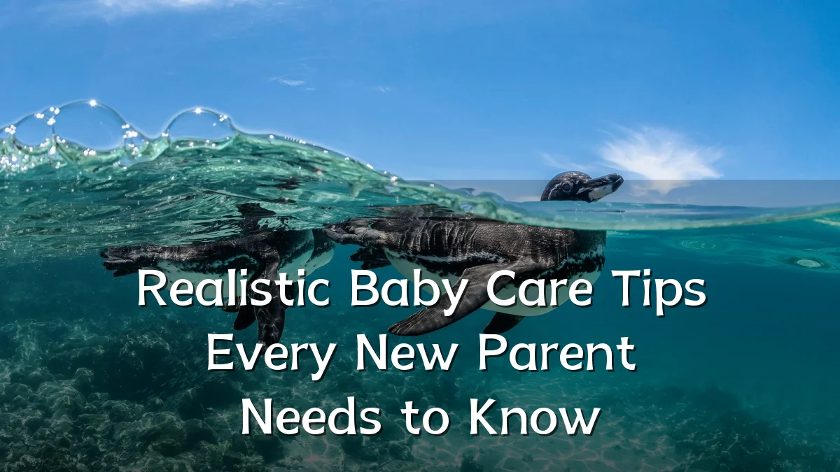 Realistic Baby Care Tips Every New Parent Needs to Know