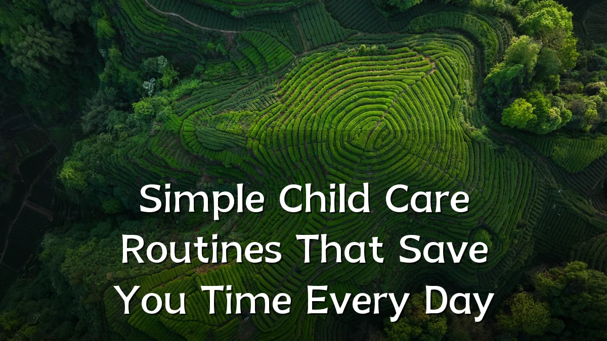 Simple Child Care Routines That Save You Time Every Day