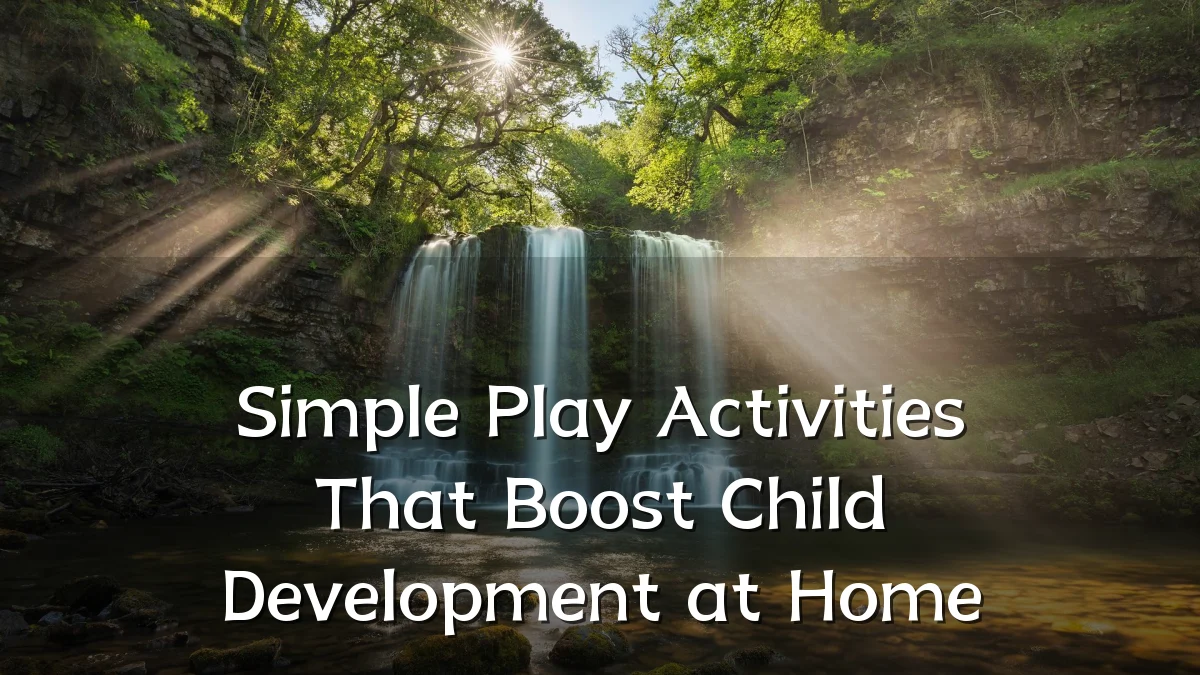 Simple Play Activities That Boost Child Development at Home