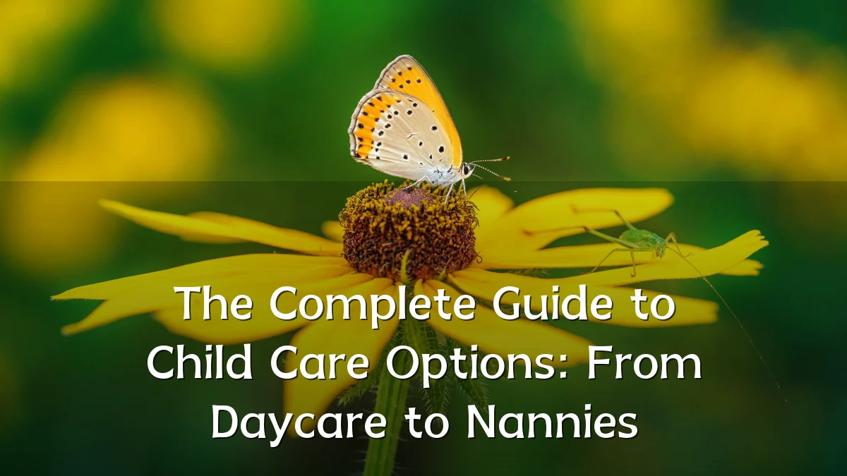 The Complete Guide to Child Care Options: From Daycare to Nannies
