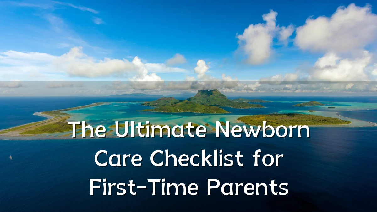 The Ultimate Newborn Care Checklist for First-Time Parents