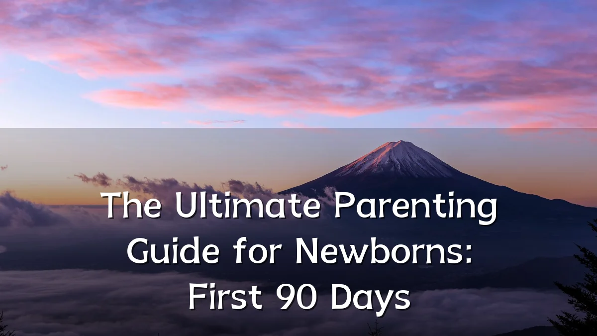 The Ultimate Parenting Guide for Newborns: First 90 Days