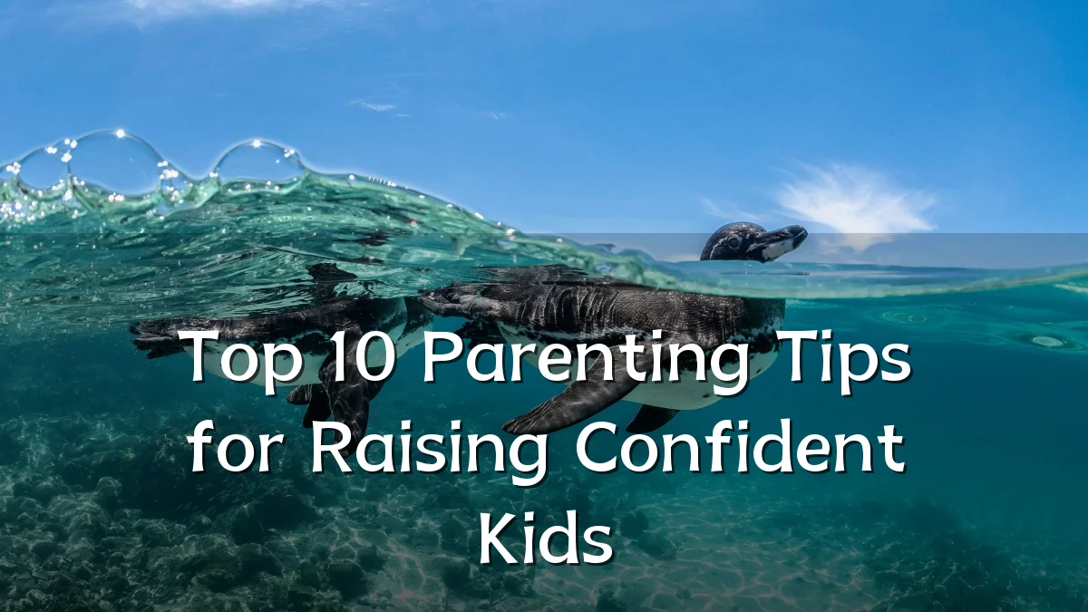Top 10 Parenting Tips for Raising Confident Kids