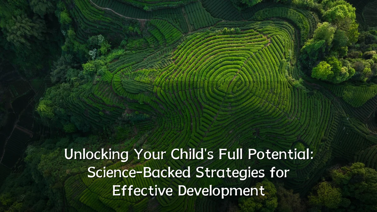 Unlocking Your Child's Full Potential: Science-Backed Strategies for Effective Development