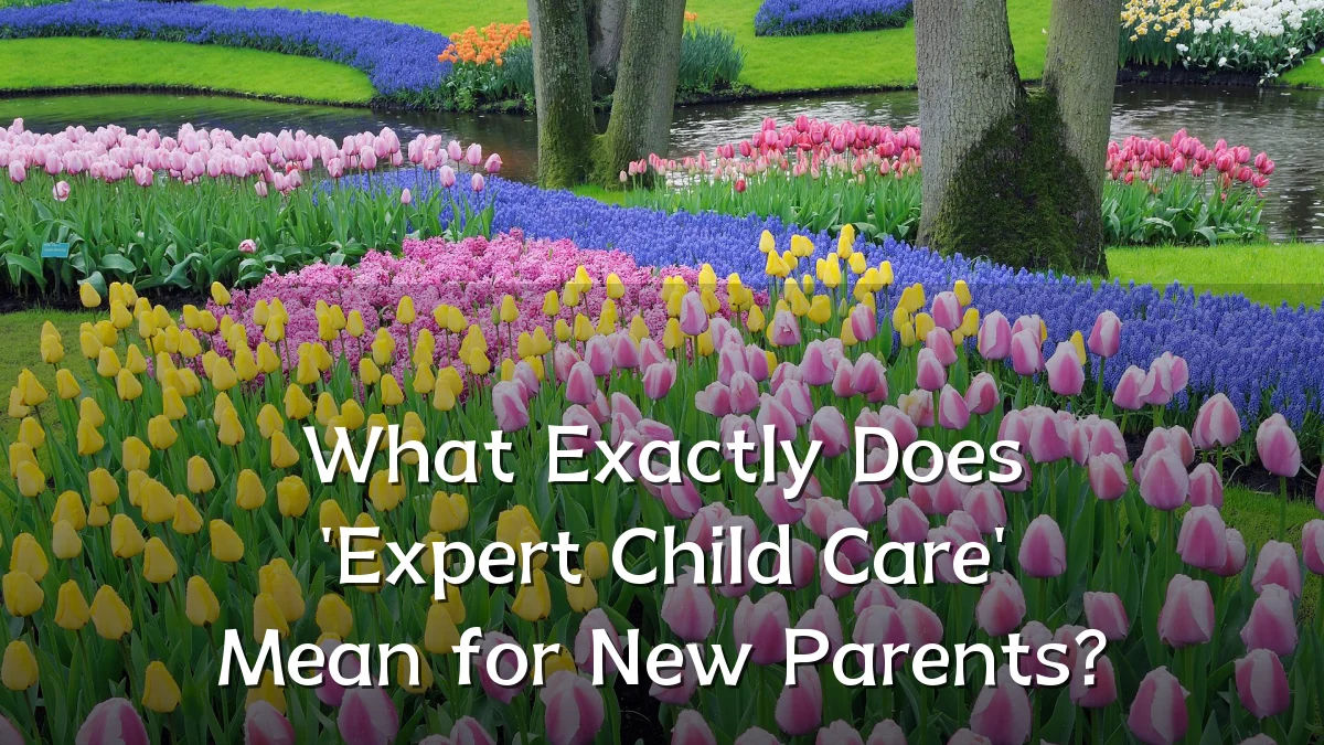 What Exactly Does 'Expert Child Care' Mean for New Parents?