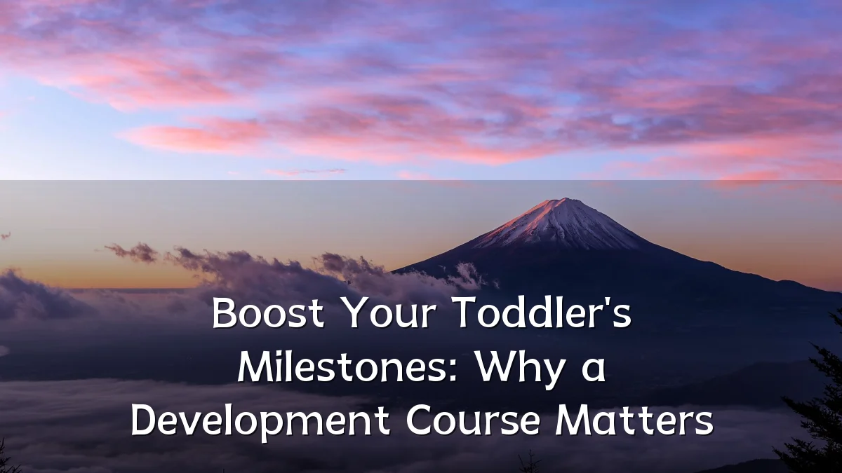 Boost Your Toddler's Milestones: Why a Development Course Matters