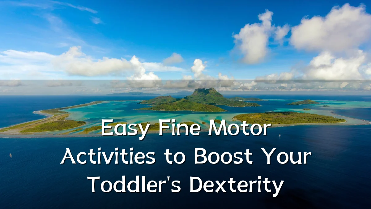 Easy Fine Motor Activities to Boost Your Toddler's Dexterity