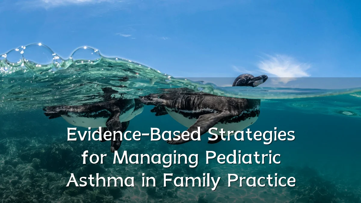 Evidence-Based Strategies for Managing Pediatric Asthma in Family Practice