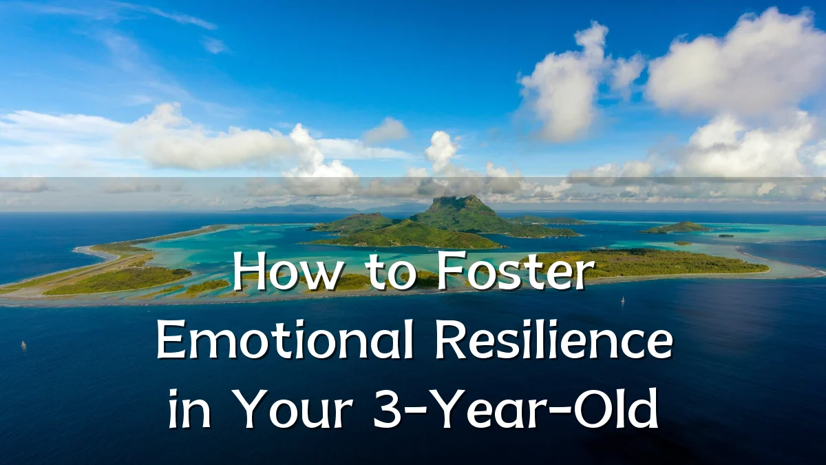 How to Foster Emotional Resilience in Your 3-Year-Old