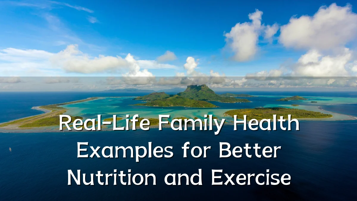 Real-Life Family Health Examples for Better Nutrition and Exercise