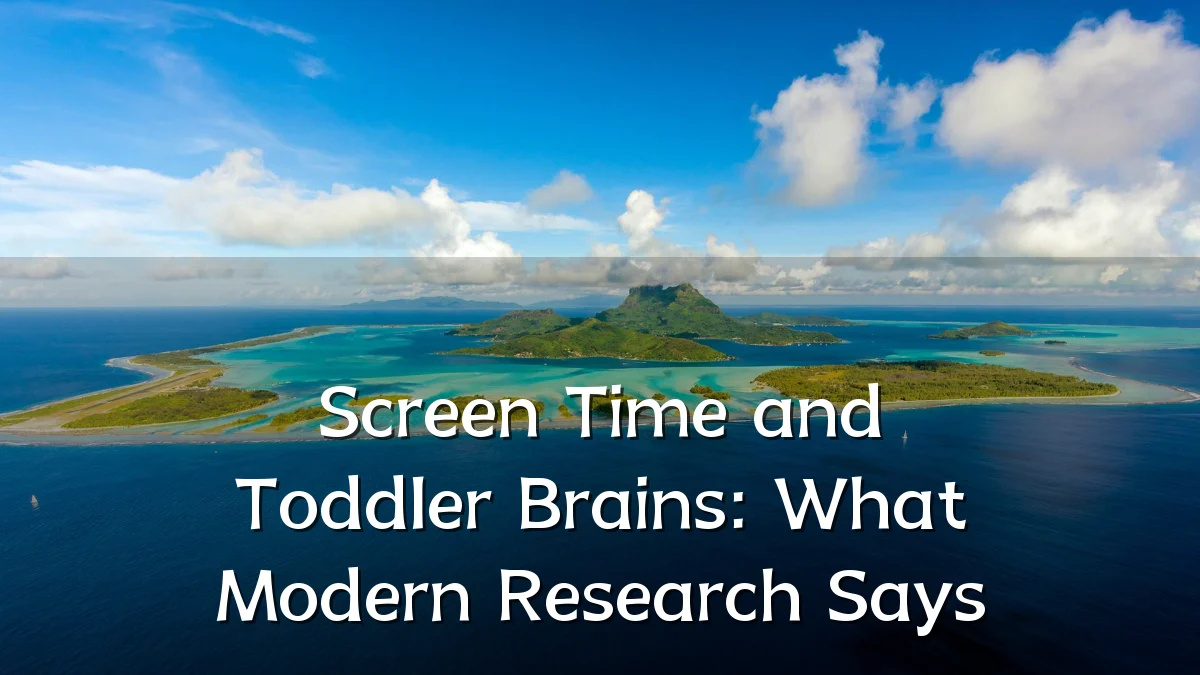 Screen Time and Toddler Brains: What Modern Research Says