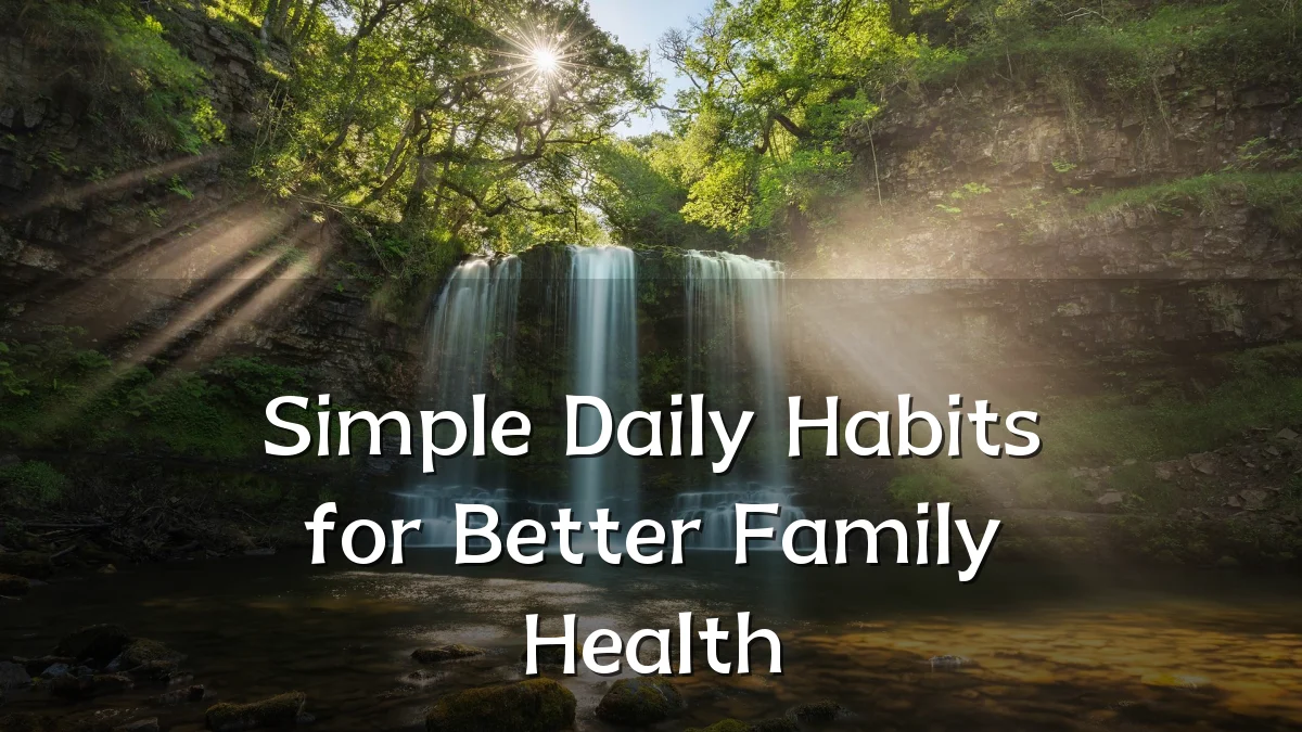 Simple Daily Habits for Better Family Health