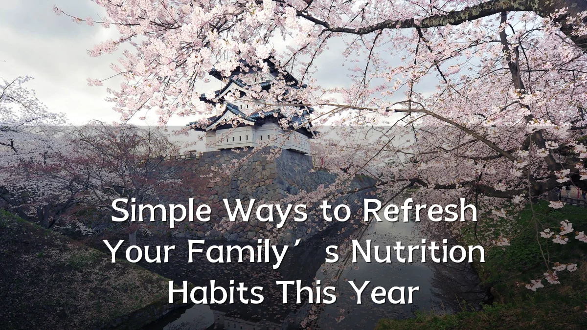 Simple Ways to Refresh Your Family’s Nutrition Habits This Year