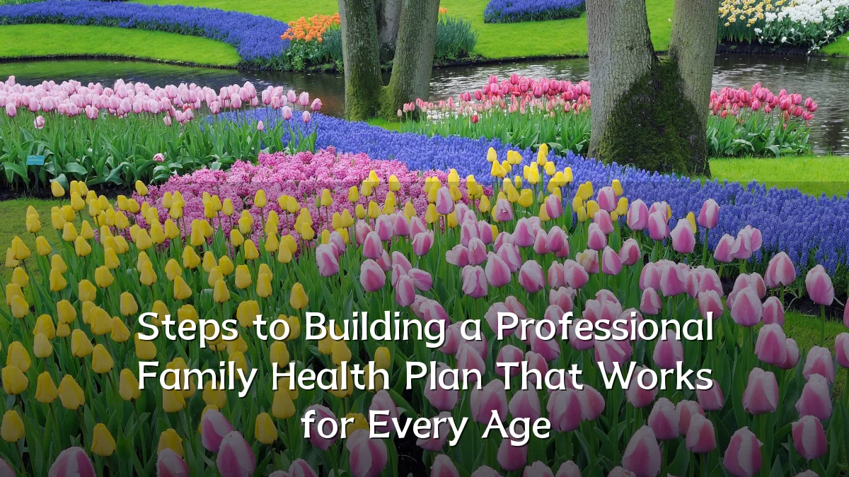 Steps to Building a Professional Family Health Plan That Works for Every Age