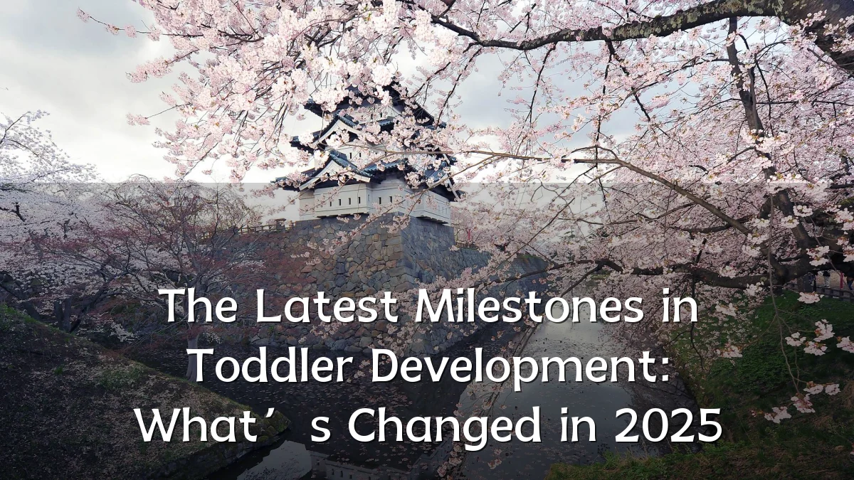 The Latest Milestones in Toddler Development: What’s Changed in 2025