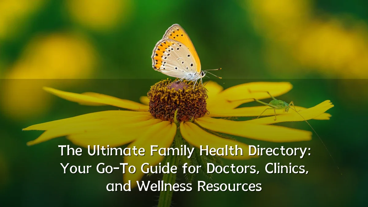 The Ultimate Family Health Directory: Your Go-To Guide for Doctors, Clinics, and Wellness Resources