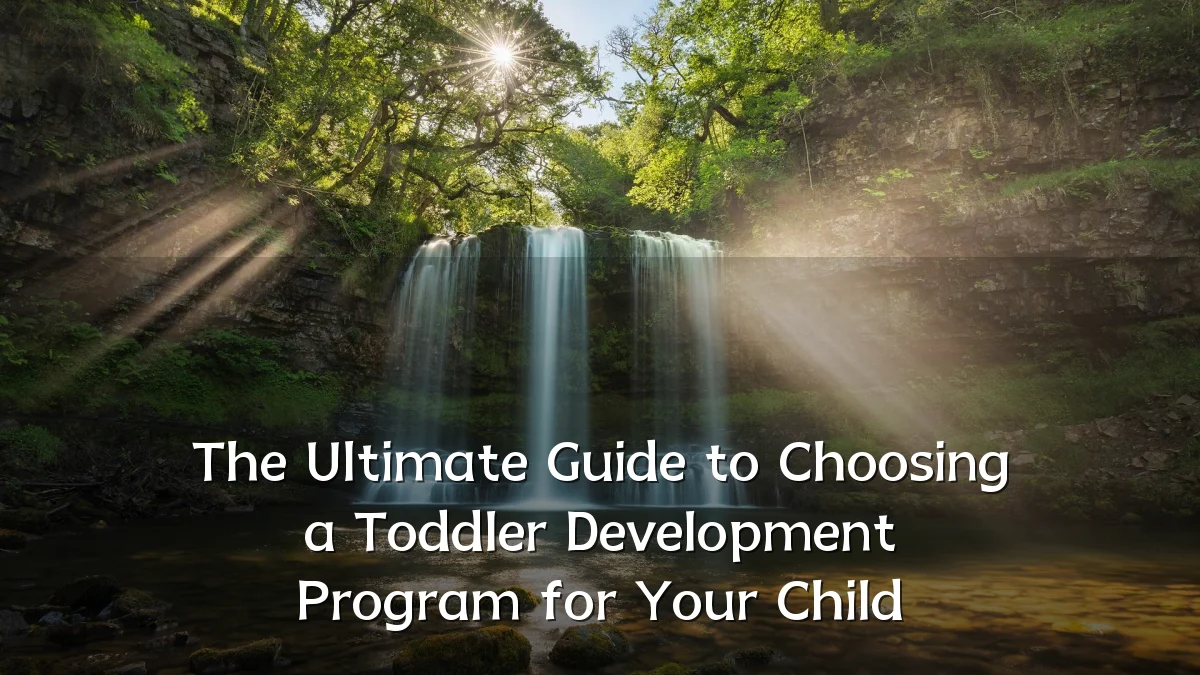The Ultimate Guide to Choosing a Toddler Development Program for Your Child