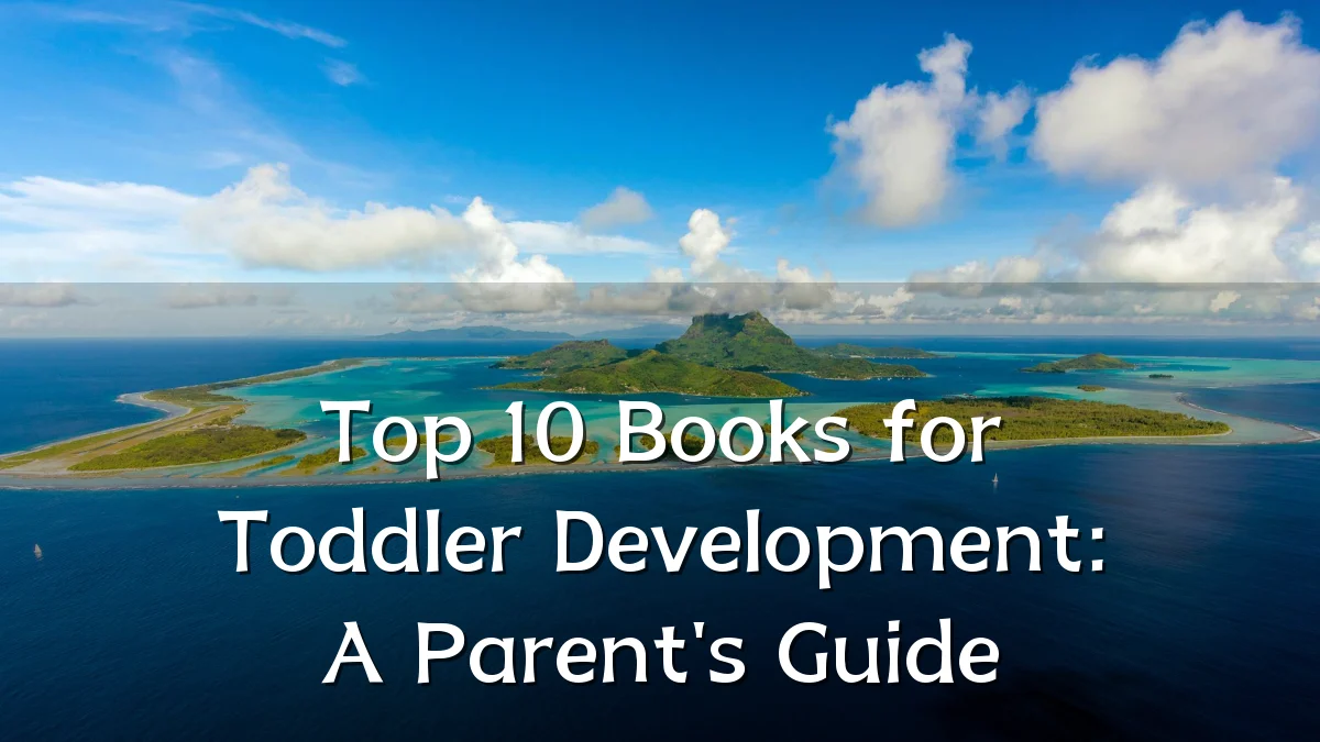 Top 10 Books for Toddler Development: A Parent's Guide