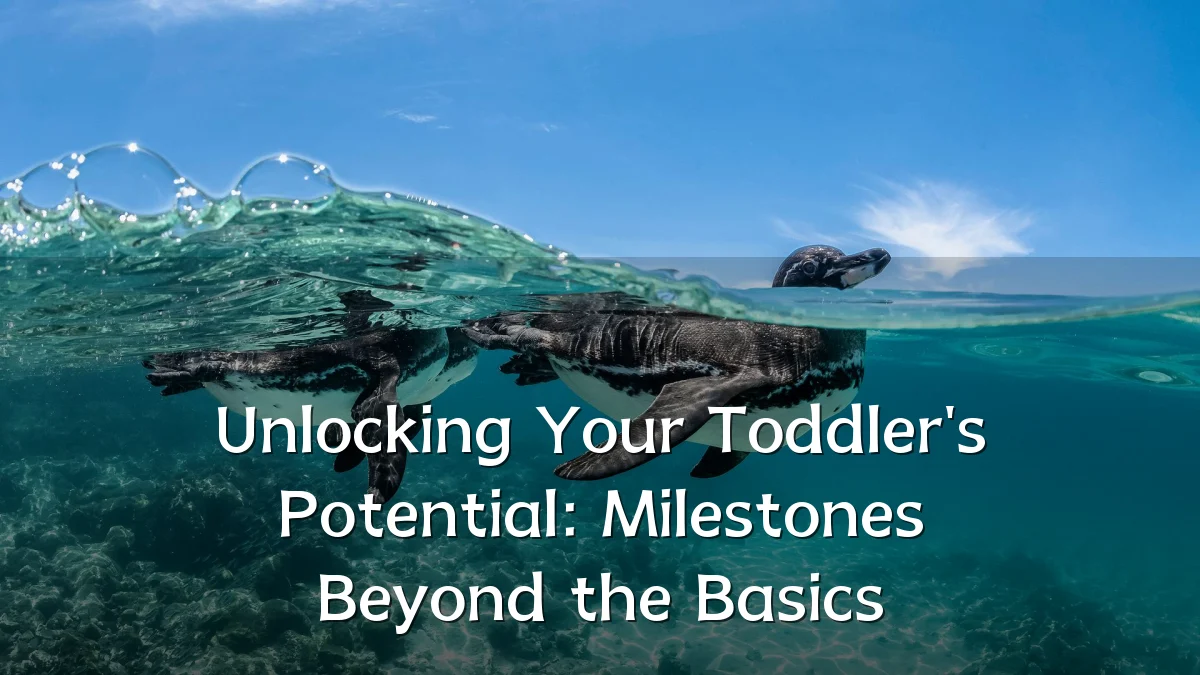 Unlocking Your Toddler's Potential: Milestones Beyond the Basics
