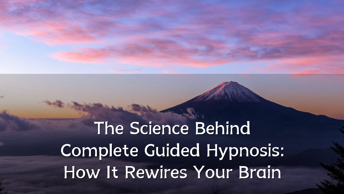 The Science Behind Complete Guided Hypnosis: How It Rewires Your Brain