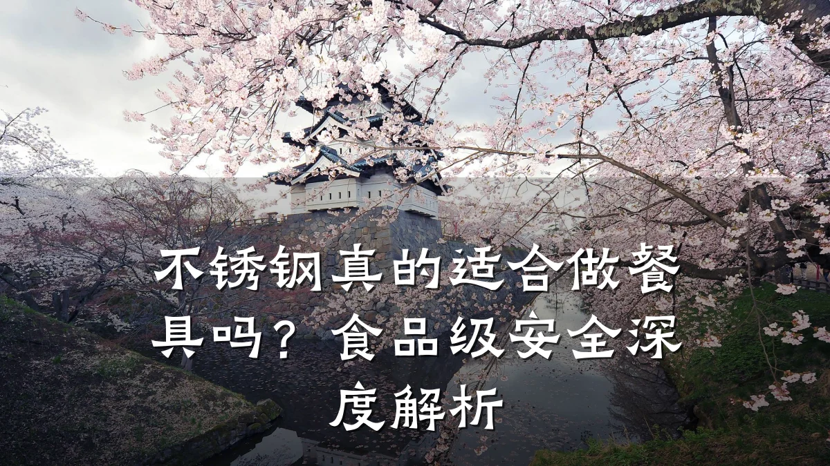 不锈钢真的适合做餐具吗?食品级安全深度解析